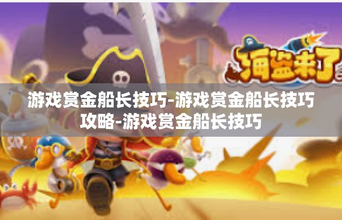 游戏赏金船长技巧-游戏赏金船长技巧攻略-游戏赏金船长技巧