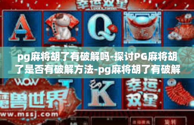 pg麻将胡了有破解吗-探讨PG麻将胡了是否有破解方法-pg麻将胡了有破解吗