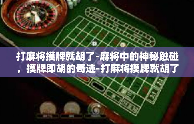 打麻将摸牌就胡了-麻将中的神秘触碰，摸牌即胡的奇迹-打麻将摸牌就胡了