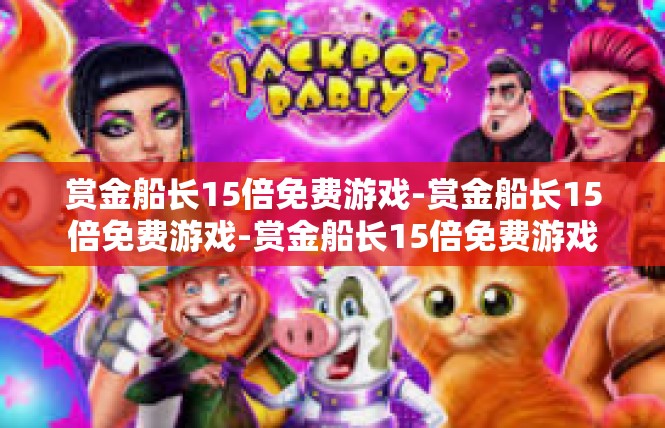 赏金船长15倍免费游戏-赏金船长15倍免费游戏-赏金船长15倍免费游戏