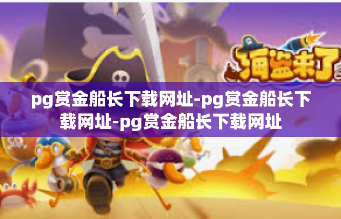 pg赏金船长下载网址-pg赏金船长下载网址-pg赏金船长下载网址