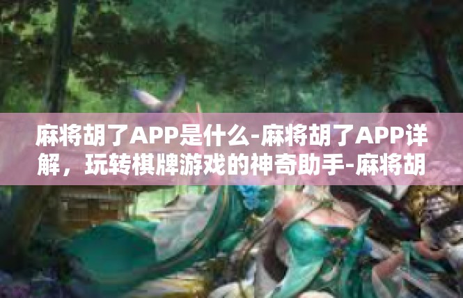 麻将胡了APP是什么-麻将胡了APP详解，玩转棋牌游戏的神奇助手-麻将胡了APP是什么