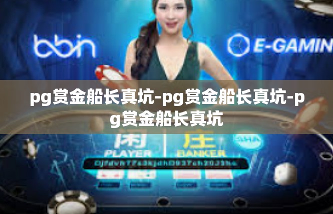 pg赏金船长真坑-pg赏金船长真坑-pg赏金船长真坑