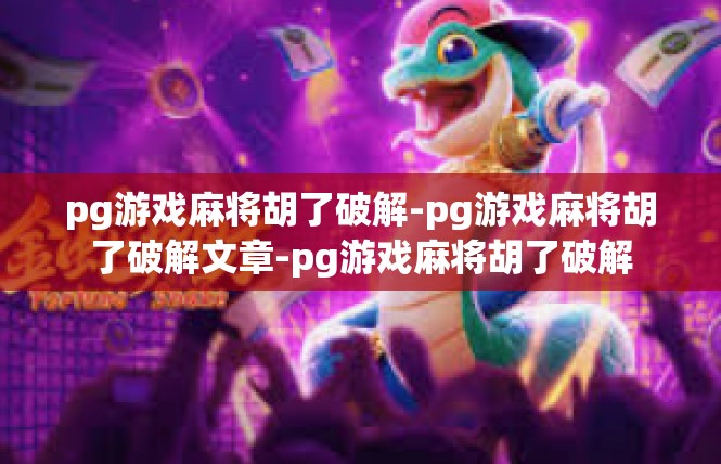 pg游戏麻将胡了破解-pg游戏麻将胡了破解文章-pg游戏麻将胡了破解