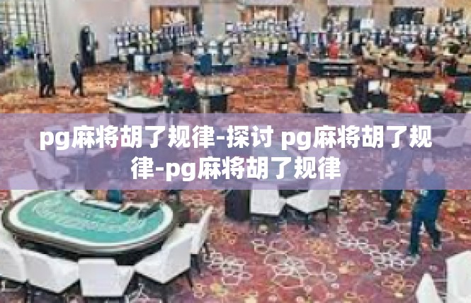 pg麻将胡了规律-探讨 pg麻将胡了规律-pg麻将胡了规律