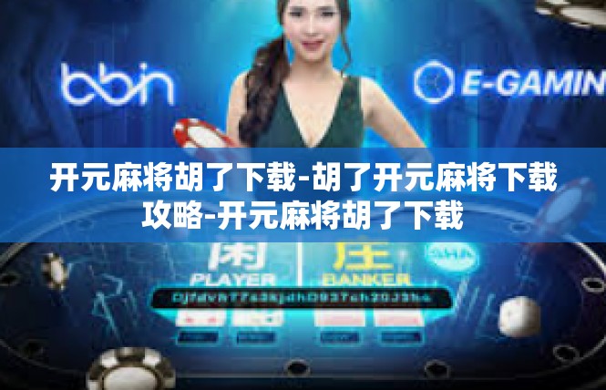 开元麻将胡了下载-胡了开元麻将下载攻略-开元麻将胡了下载