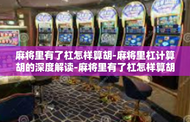 麻将里有了杠怎样算胡-麻将里杠计算胡的深度解读-麻将里有了杠怎样算胡