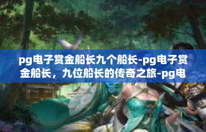 pg电子赏金船长九个船长-pg电子赏金船长，九位船长的传奇之旅-pg电子赏金船长九个船长