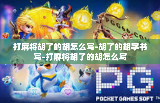 打麻将胡了的胡怎么写-胡了的胡字书写-打麻将胡了的胡怎么写