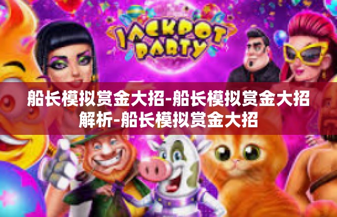 船长模拟赏金大招-船长模拟赏金大招解析-船长模拟赏金大招
