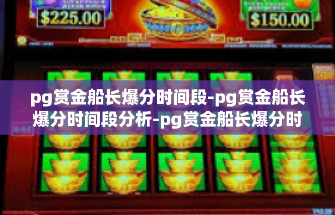 pg赏金船长爆分时间段-pg赏金船长爆分时间段分析-pg赏金船长爆分时间段