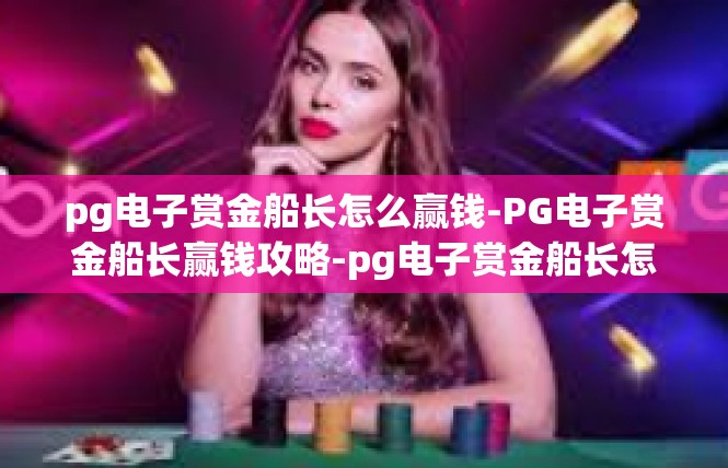 pg电子赏金船长怎么赢钱-PG电子赏金船长赢钱攻略-pg电子赏金船长怎么赢钱