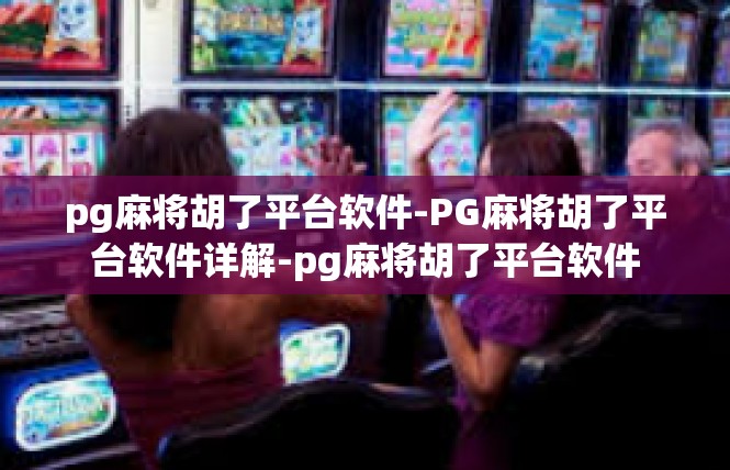 pg麻将胡了平台软件-PG麻将胡了平台软件详解-pg麻将胡了平台软件