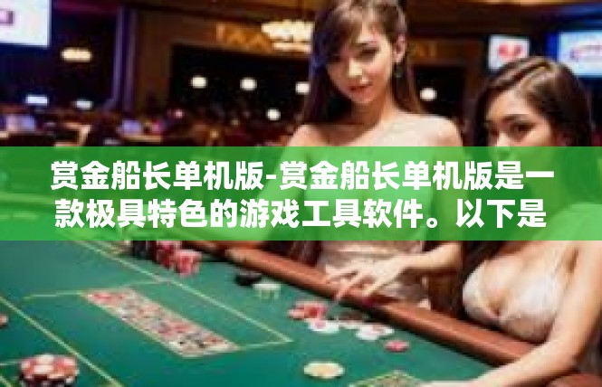 赏金船长单机版-赏金船长单机版是一款极具特色的游戏工具软件。以下是对该软件的一段深入文章。赏金船长单机版