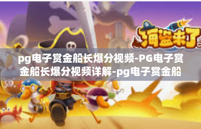 pg电子赏金船长爆分视频-PG电子赏金船长爆分视频详解-pg电子赏金船长爆分视频