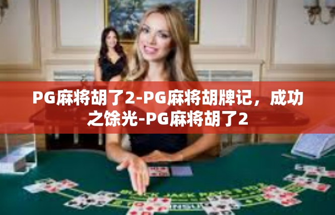 PG麻将胡了2-PG麻将胡牌记，成功之馀光-PG麻将胡了2