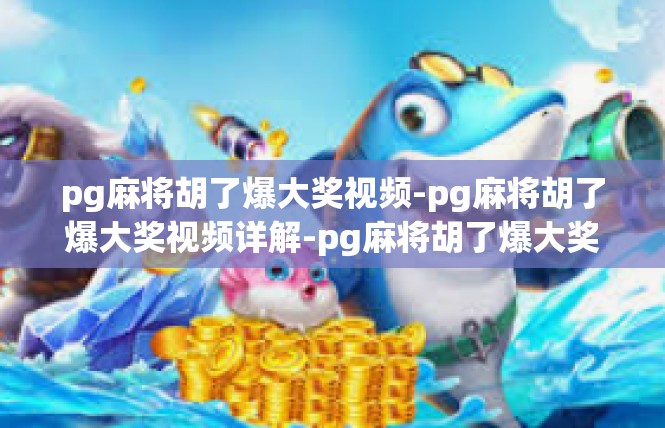 pg麻将胡了爆大奖视频-pg麻将胡了爆大奖视频详解-pg麻将胡了爆大奖视频