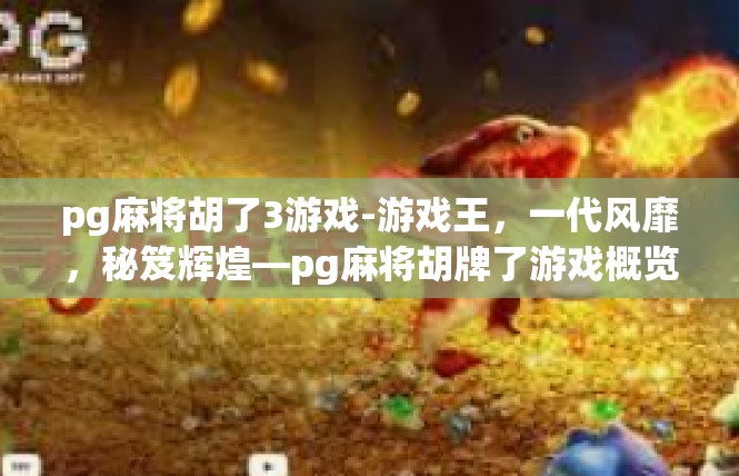 pg麻将胡了3游戏-游戏王，一代风靡，秘笈辉煌—pg麻将胡牌了游戏概览与玩家心语-pg麻将胡了3游戏