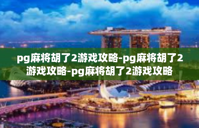 pg麻将胡了2游戏攻略-pg麻将胡了2游戏攻略-pg麻将胡了2游戏攻略