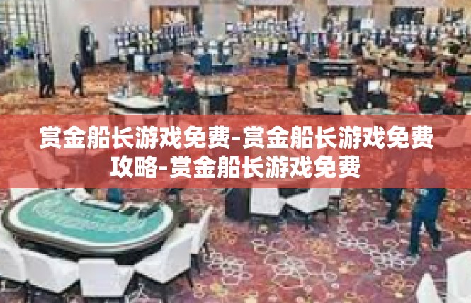 赏金船长游戏免费-赏金船长游戏免费攻略-赏金船长游戏免费