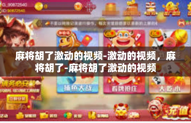 麻将胡了激动的视频-激动的视频，麻将胡了-麻将胡了激动的视频