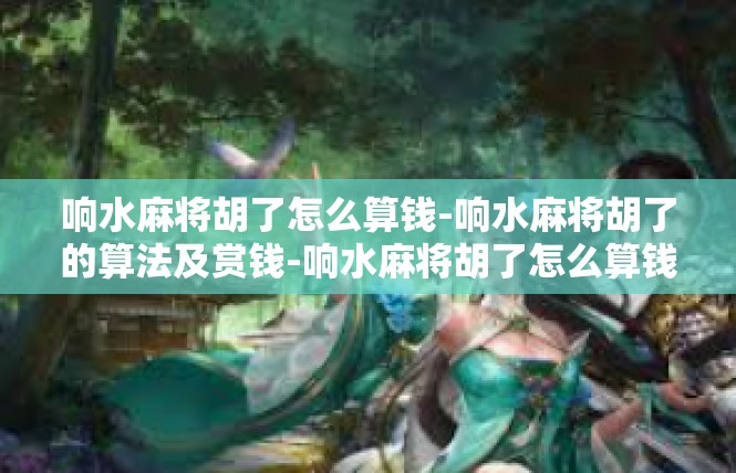 响水麻将胡了怎么算钱-响水麻将胡了的算法及赏钱-响水麻将胡了怎么算钱