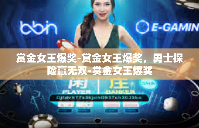 赏金女王爆奖-赏金女王爆奖，勇士探险赢无双-赏金女王爆奖