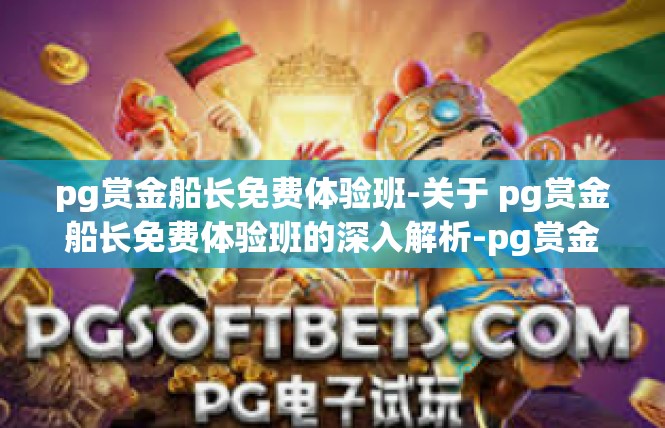 pg赏金船长免费体验班-关于 pg赏金船长免费体验班的深入解析-pg赏金船长免费体验班