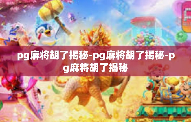 pg麻将胡了揭秘-pg麻将胡了揭秘-pg麻将胡了揭秘