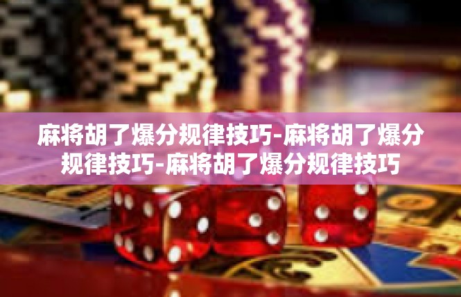 麻将胡了爆分规律技巧-麻将胡了爆分规律技巧-麻将胡了爆分规律技巧