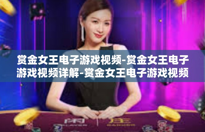赏金女王电子游戏视频-赏金女王电子游戏视频详解-赏金女王电子游戏视频