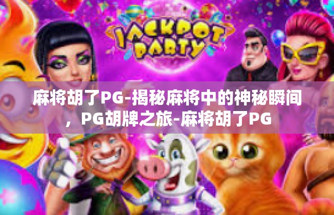 麻将胡了PG-揭秘麻将中的神秘瞬间，PG胡牌之旅-麻将胡了PG