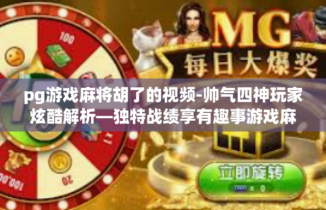 pg游戏麻将胡了的视频-帅气四神玩家炫酷解析—独特战绩享有趣事游戏麻玩法—汉人玄幻PUgame测评视频解析-pg游戏麻将胡了的视频
