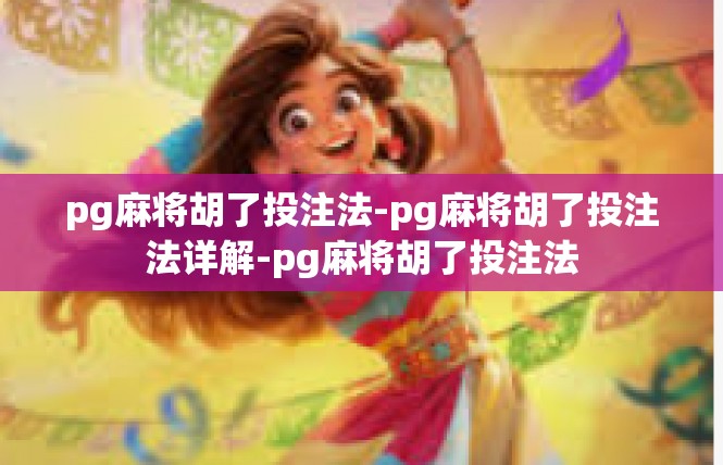 pg麻将胡了投注法-pg麻将胡了投注法详解-pg麻将胡了投注法