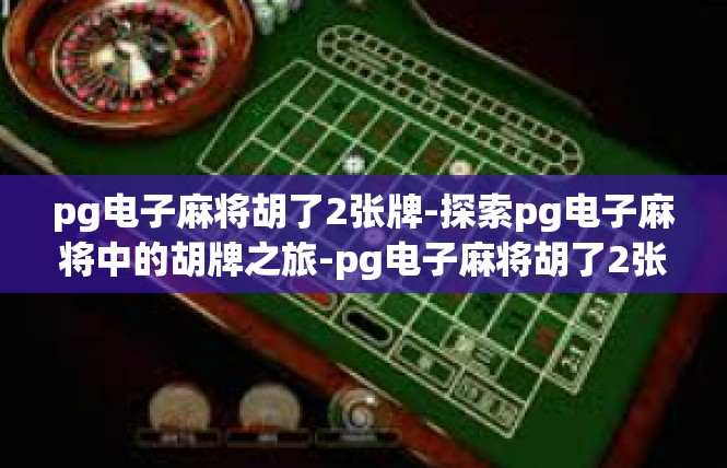 pg电子麻将胡了2张牌-探索pg电子麻将中的胡牌之旅-pg电子麻将胡了2张牌