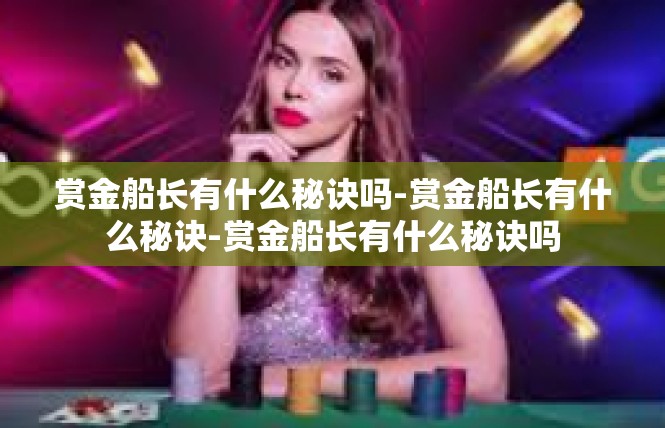 赏金船长有什么秘诀吗-赏金船长有什么秘诀-赏金船长有什么秘诀吗