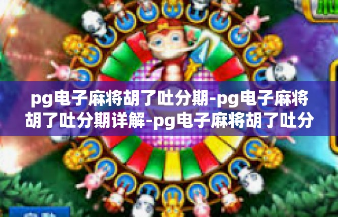 pg电子麻将胡了吐分期-pg电子麻将胡了吐分期详解-pg电子麻将胡了吐分期