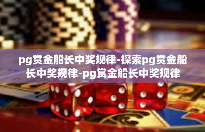 pg赏金船长中奖规律-探索pg赏金船长中奖规律-pg赏金船长中奖规律