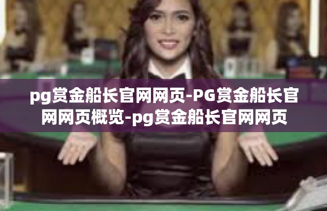 pg赏金船长官网网页-PG赏金船长官网网页概览-pg赏金船长官网网页