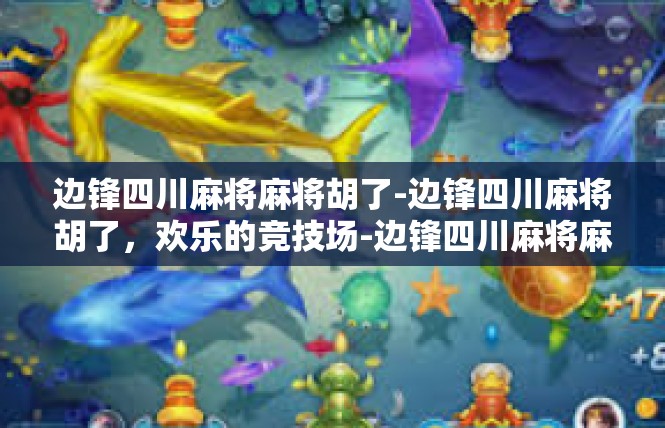 边锋四川麻将麻将胡了-边锋四川麻将胡了，欢乐的竞技场-边锋四川麻将麻将胡了