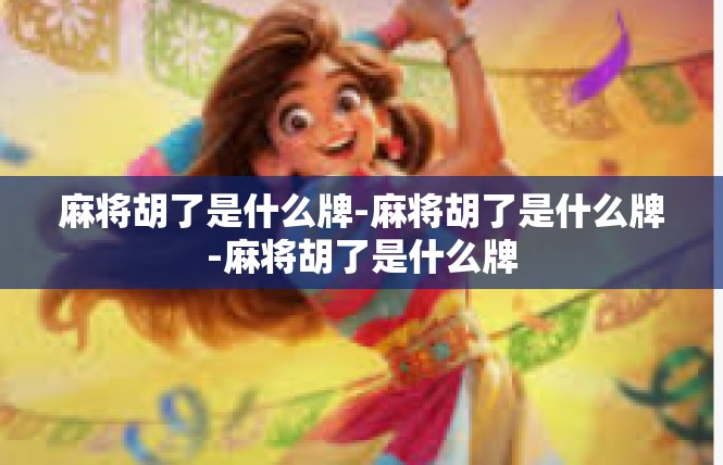麻将胡了是什么牌-麻将胡了是什么牌-麻将胡了是什么牌