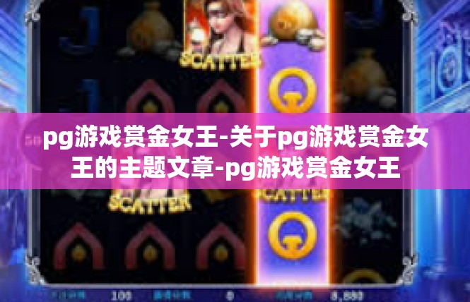 pg游戏赏金女王-关于pg游戏赏金女王的主题文章-pg游戏赏金女王