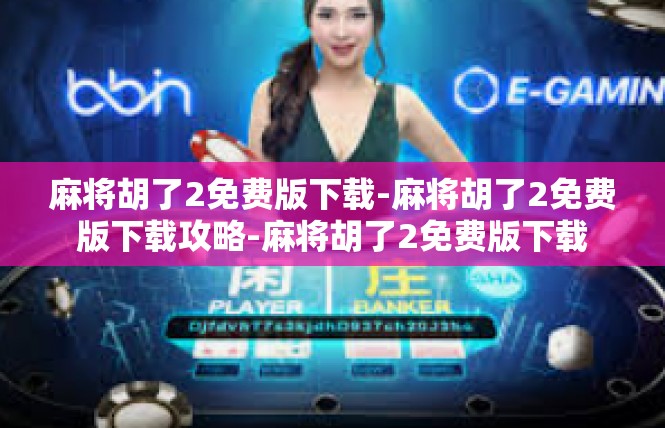 麻将胡了2免费版下载-麻将胡了2免费版下载攻略-麻将胡了2免费版下载