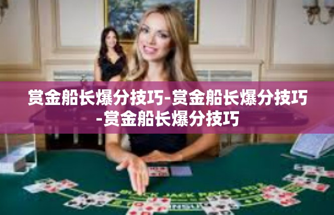 赏金船长爆分技巧-赏金船长爆分技巧-赏金船长爆分技巧