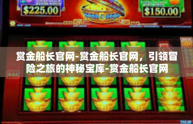 赏金船长官网-赏金船长官网，引领冒险之旅的神秘宝库-赏金船长官网
