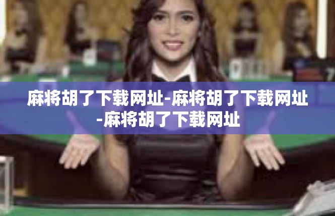 麻将胡了下载网址-麻将胡了下载网址-麻将胡了下载网址