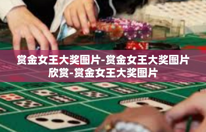 赏金女王大奖图片-赏金女王大奖图片欣赏-赏金女王大奖图片