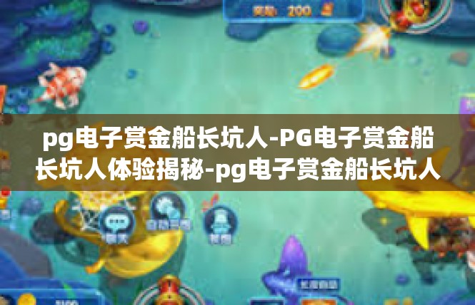 pg电子赏金船长坑人-PG电子赏金船长坑人体验揭秘-pg电子赏金船长坑人