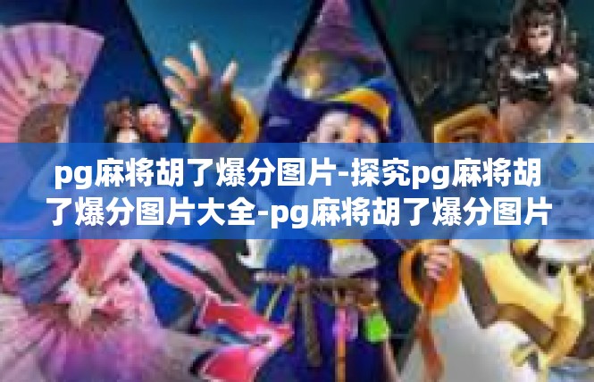 pg麻将胡了爆分图片-探究pg麻将胡了爆分图片大全-pg麻将胡了爆分图片
