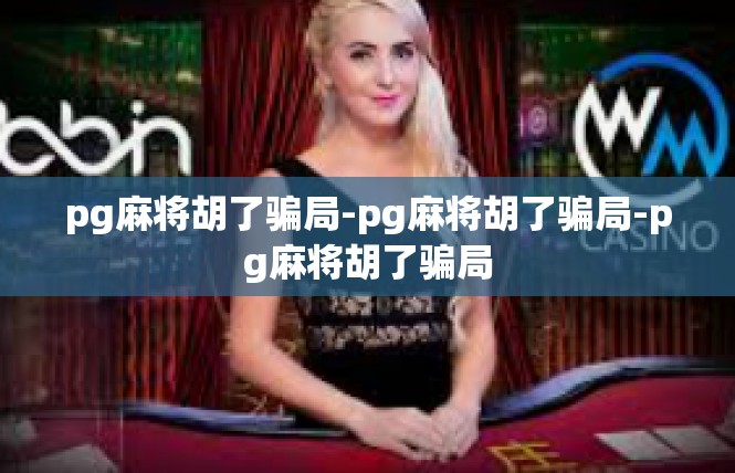 pg麻将胡了骗局-pg麻将胡了骗局-pg麻将胡了骗局